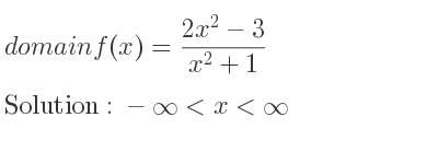 The domain of f(x)=(2x^2-3)/(x^2+1) is -infinity <x<infinity